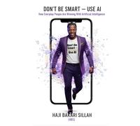 Don't Be Smart - Use AI: How Everyday People Are Winning with Artificial Intelligence