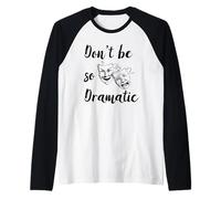 Don't Be So Dramatic Funny Actor Actriz Acting Theatre Camiseta Manga Raglan