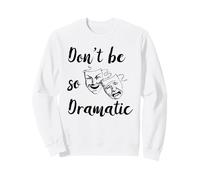 Don't Be So Dramatic Funny Actor Actriz Acting Theatre Sudadera
