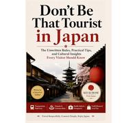 Don't Be That Tourist in Japan: The Unwritten Rules, Practical Tips, and Cultural Insights Every Visitor Should Know (Living in Japan Series)