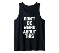 Don't Be Weird About This - Divertido Dicho sarcástico Novedad Camiseta sin Mangas