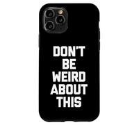Don't Be Weird About This - Divertido Dicho sarcástico Novedad Carcasa para iPhone 11 Pro