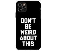 Don't Be Weird About This - Divertido Dicho sarcástico Novedad Carcasa para iPhone 11 Pro MAX