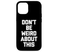 Don't Be Weird About This - Divertido Dicho sarcástico Novedad Carcasa para iPhone 12/12 Pro