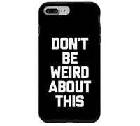 Don't Be Weird About This - Divertido Dicho sarcástico Novedad Carcasa para iPhone 7 Plus/8 Plus