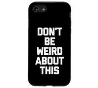 Don't Be Weird About This - Divertido Dicho sarcástico Novedad Carcasa para iPhone SE (2020) / 7/8