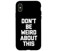 Don't Be Weird About This - Divertido Dicho sarcástico Novedad Carcasa para iPhone X/XS