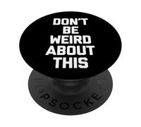 Don't Be Weird About This - Divertido Dicho sarcástico Novedad PopSockets PopGrip Adhesivo