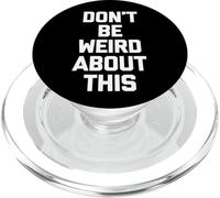 Don't Be Weird About This - Divertido Dicho sarcástico Novedad PopSockets PopGrip para MagSafe