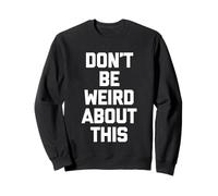 Don't Be Weird About This - Divertido Dicho sarcástico Novedad Sudadera