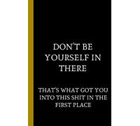 don't be yourself in there , that's what got you into this shit in the first place: funny and inspirational gift journal for inmates in prison a great ... for you loved ones in jail son husband wife