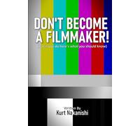 DON'T BECOME A FILMMAKER!: (but if you do here's what you should know)