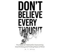 Don't Believe Every Thought: The Observer Method for Overcoming Overthinking and Finding Peace of Mind
