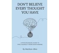 DON'T BELIEVE EVERY THOUGHT YOU HAVE: Be the Master of Your Emotions, Stop Inner Conflict, Live More Consciously