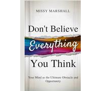 Don't Believe Everything You Think: Your Mind as the Ultimate Obstacle and Opportunity (The Beyond Beliefs: Don't Believe Everything You...)