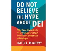 Don't Believe the Hype About DEI: Why True Diversity Is Your Company’s Most Powerful Competitive Advantage