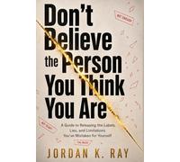 Don't Believe the Person You Think You Are: A Guide to Releasing the Labels, Lies, and Limitations You've Mistaken for Yourself