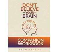 Don't Believe Your Brain: Companion Workbook to Your Brain is Brilliant