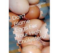 Don't Blame Eggs For Your High Cholesterol: Keep a food Journal and Worry about too much saturated fat and ultra processed food rather than cholesterol in eggs.
