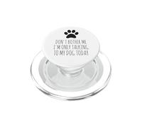 Don't Bother Me, I'm Only Talking To My Dog Today - Divertido PopSockets PopGrip para MagSafe