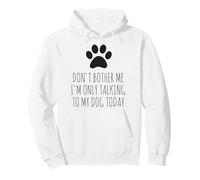 Don't Bother Me, I'm Only Talking To My Dog Today - Divertido Sudadera con Capucha