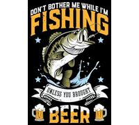 DON'T BOTHER ME WHILE I'M FISHING UNLESS YOU BROUGHT BEER