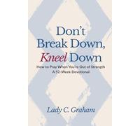 Don't Breakdown, Kneel Down: How to Pray When You're Out of Strength