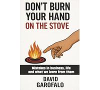 Don't Burn Your Hand on the Stove: Mistake in Business, Life and What We Learn from Them