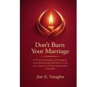 Don't Burn your Marriage: 10 Proven Strategies to Strengthen your Relationship, Reconnect with your Partner, and Stay Emotionally Grounded (The Dating, Love & Romance Playbook Series)