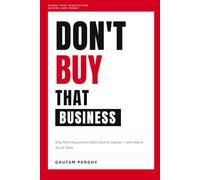 Don't Buy That Business: Why Most Acquisition Deals Destroy Capital - and How to Avoid Them
