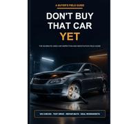 DON'T BUY THAT CAR YET: The 60-Minute Used-Car Inspection and Negotiation Field Guide