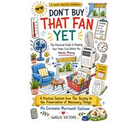 Don't Buy That Fan Yet: The Practical Guide to Keeping Your Home Cool Before You Waste Money (Practical Guides from the Society for the Preservation of Necessary Things)