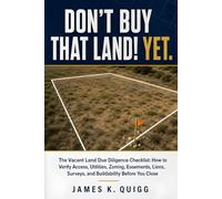Don't Buy That Land! Yet.: The Vacant Land Due Diligence Checklist: How to Verify Access, Utilities, Zoning, Easements, Liens, Surveys, and ... (Real Estate Investor Due Diligence Library)