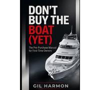 Don't Buy the Boat (Yet): The Pre-Purchase Manual for First-Time Owners: What It Really Costs, What to Inspect, and How to Never Understand the Old Joke (Don't Buy It (Yet))