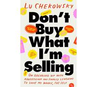 Don't Buy What I'm Selling: On Breaking Up With Advertising and Finally Learning to Love My Whole, Fat Self