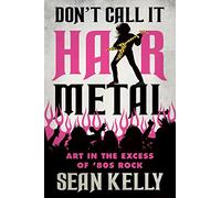 Don't Call It Hair Metal: Art in the Excess of '80s Rock