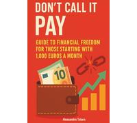 Don't call it pay: Guide to Financial Freedom for Those Starting with 1,000 Euros a Month: 2 (Personal Finance for Beginners)