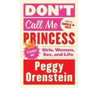 DONT CALL ME PRINCESS: Essays on Girls, Women, Sex, and Life