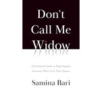 Don't Call Me Widow: A First-hand Guide to Help Support Someone Who's Lost Their Spouse
