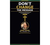 Don't Change The Message: Defending the Eternal Gospel in a Changing World