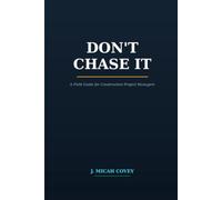 Don't Chase It: A Field Guide for Construction Project Managers