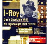 Don't Check Me With No Lightweight Stuff: [1972-75] By I-Roy (1997-01-24)