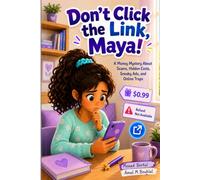 Don't Click The Link Maya !: A Money Mystery About Online Scams, Hidden Costs, Sneaky Ads, and Internet Safety for Kids
