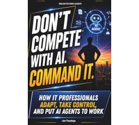Don't Compete With AI. Command It: How IT Professionals Adapt, Take Control, and Put AI Agents to Work (ENGLISH FOR WORK ACADEMY)