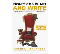 Don't Complain and Write: A Self-Help Course to Become a Screenwriter
