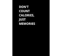 Don't Count Calories, Just Memories: Positive Affirmation Motivational and Inspirational Notebook