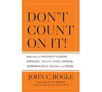Don't Count on It! Reflections on Investment Illusions, Capitalism, "Mutual" Funds, Indexing, Entrepreneurship, Idealism, and Heroes