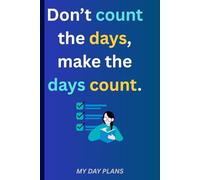 Don't count the days, make the days count.: Daily Planner Journal/Notebook,120 Pages,6 x 9 inches - Paperback