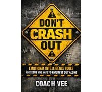 DON'T CRASH OUT: (EMOTIONAL INTELLIGENCE TOOLS FOR TEENS WHO HAVE TO FIGURE IT OUT ALONE)