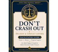 DON'T CRASH OUT: Facilitator & Parent Guide: Adult Support Guide for the Decision & Conflict Control Workbook (Civic Field Manual Series)